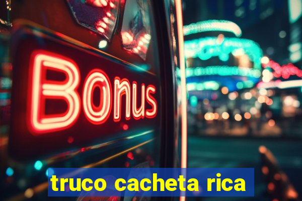 truco cacheta rica